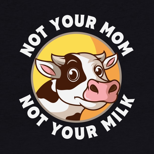Not Your Mom Not Your Milk Vegan Gift by Delightful Designs